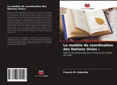 Bookcover of Le modèle de coordination des Nations Unies :