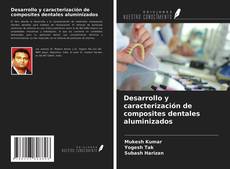 Bookcover of Desarrollo y caracterización de composites dentales aluminizados