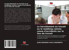 Обложка Le harcèlement au travail ou le mobbing comme cause d'accidents sur le lieu de travail