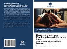 Couverture de Überzeugungen von Krankenpflegeschülerinnen über geschlechtsspezifische Gewalt