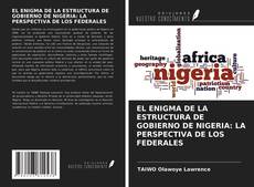 Portada del libro de EL ENIGMA DE LA ESTRUCTURA DE GOBIERNO DE NIGERIA: LA PERSPECTIVA DE LOS FEDERALES