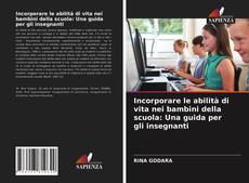 Incorporare le abilità di vita nei bambini della scuola: Una guida per gli insegnanti kitap kapağı