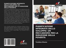 PIANIFICAZIONE INTEGRATA DELLO SVILUPPO: UN MECCANISMO PER LA RIDUZIONE DELLA POVERTÀ kitap kapağı