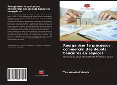 Couverture de Réorganiser le processus commercial des dépôts bancaires en espèces