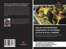 Bookcover of USE OF GLUCONEOGENIC SUBSTRATES IN FATTENING CATTLE IN STALL-FEEDERS