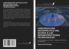 Bookcover of CONSTRUCCIÓN SOCIOPOLÍTICA DEL ACCESO A LAS INFRAESTRUCTURAS TECNOLÓGICAS: