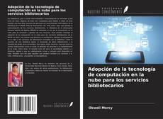 Copertina di Adopción de la tecnología de computación en la nube para los servicios bibliotecarios