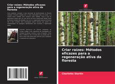 Capa do livro de Criar raízes: Métodos eficazes para a regeneração ativa da floresta 