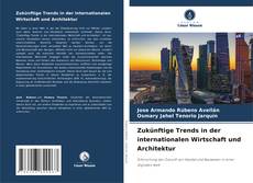 Couverture de Zukünftige Trends in der internationalen Wirtschaft und Architektur