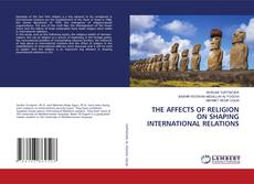 Copertina di THE AFFECTS OF RELIGION ON SHAPING INTERNATIONAL RELATIONS