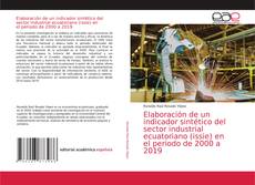 Bookcover of Elaboración de un indicador sintético del sector industrial ecuatoriano (issie) en el periodo de 2000 a 2019