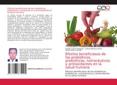 Bookcover of Efectos beneficiosos de los probióticos, prebióticos, nutracéuticos y antioxidantes en la salud humana