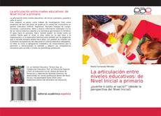 Bookcover of La articulación entre niveles educativos: de Nivel Inicial a primario