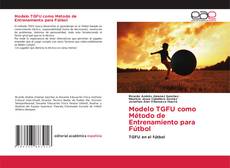 Bookcover of Modelo TGFU como Método de Entrenamiento para Fútbol