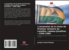 L'ascension et la chute du Premier ministre du Lesotho, Leabua Jonathan : 1950-1986的封面