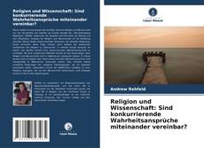 Bookcover of Religion und Wissenschaft: Sind konkurrierende Wahrheitsansprüche miteinander vereinbar?