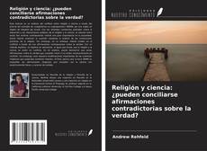 Couverture de Religión y ciencia: ¿pueden conciliarse afirmaciones contradictorias sobre la verdad?