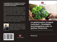 Обложка Le gestionnaire d'argent conscient : Stratégies psychologiques pour la gestion financière