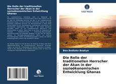 Copertina di Die Rolle der traditionellen Herrscher der Akan in der sozioökonomischen Entwicklung Ghanas