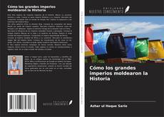 Capa do livro de Cómo los grandes imperios moldearon la Historia 
