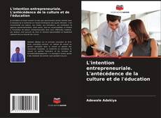L'intention entrepreneuriale. L'antécédence de la culture et de l'éducation kitap kapağı