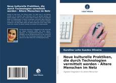 Capa do livro de Neue kulturelle Praktiken, die durch Technologien vermittelt werden - Ältere Menschen im Netz 