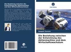 Die Beziehung zwischen der Entwicklung des Aktienmarktes und dem Wirtschaftswachstum kitap kapağı