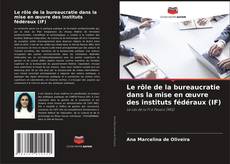 Bookcover of Le rôle de la bureaucratie dans la mise en œuvre des instituts fédéraux (IF)