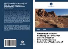 Bookcover of Wissenschaftliche Nutzung der DNA der amerikanischen Ureinwohner: Ein kulturelles Verbrechen?