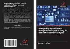 Copertina di Perspektywy rozwoju nowych rodzajów usług w bankach komercyjnych