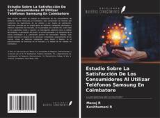 Buchcover von Estudio Sobre La Satisfacción De Los Consumidores Al Utilizar Teléfonos Samsung En Coimbatore