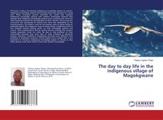 Buchcover von The day to day life in the indigenous village of Magokgwane