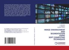 Copertina di IMAGE ENHANCEMENT AND SEGMENTATION USING SOFT COMPUTING TECHNIQUES
