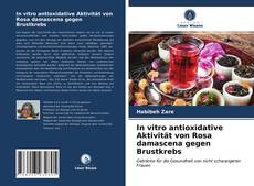 Copertina di In vitro antioxidative Aktivität von Rosa damascena gegen Brustkrebs