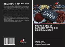 PRODUZIONE DI CARBONE ATTIVO DAI RIFIUTI DI CAFFÈ kitap kapağı