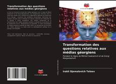 Couverture de Transformation des questions relatives aux médias géorgiens