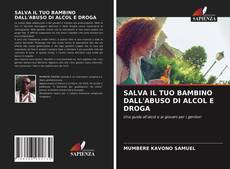 Copertina di SALVA IL TUO BAMBINO DALL'ABUSO DI ALCOL E DROGA