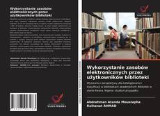 Bookcover of Wykorzystanie zasobów elektronicznych przez użytkowników biblioteki