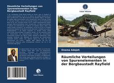 Couverture de Räumliche Verteilungen von Spurenelementen in der Bergbaustadt Rayfield