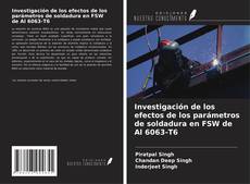 Buchcover von Investigación de los efectos de los parámetros de soldadura en FSW de Al 6063-T6