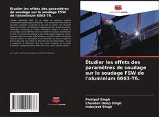 Couverture de Étudier les effets des paramètres de soudage sur le soudage FSW de l'aluminium 6063-T6.
