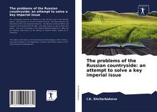 Обложка The problems of the Russian countryside: an attempt to solve a key imperial issue