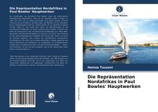 Couverture de Die Repräsentation Nordafrikas in Paul Bowles' Hauptwerken