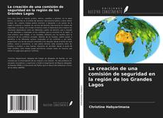 Bookcover of La creación de una comisión de seguridad en la región de los Grandes Lagos