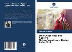 Bookcover of Eine Geschichte des Agbowo-Einkaufszentrums, Ibadan 1984-2012