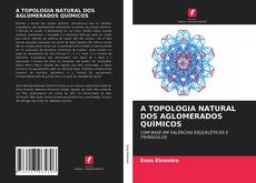 Capa do livro de A TOPOLOGIA NATURAL DOS AGLOMERADOS QUÍMICOS 