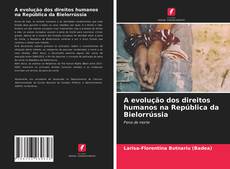 Couverture de A evolução dos direitos humanos na República da Bielorrússia