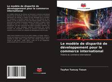 Couverture de Le modèle de disparité de développement pour le commerce international