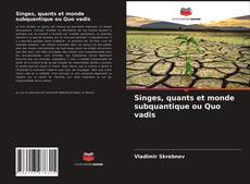 Couverture de Singes, quants et monde subquantique ou Quo vadis