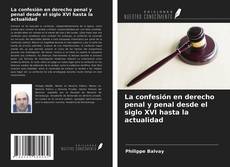 Borítókép a  La confesión en derecho penal y penal desde el siglo XVI hasta la actualidad - hoz